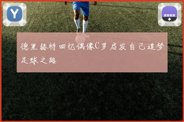 德里赫特回忆偶像C罗启发自己追梦足球之路