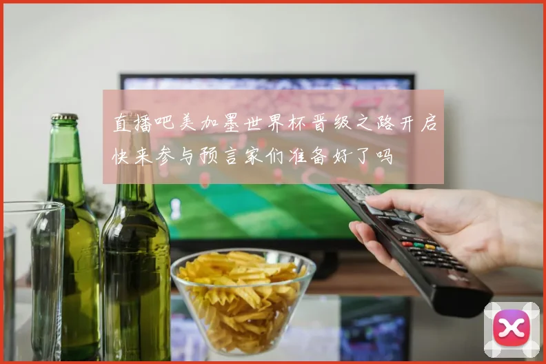 直播吧美加墨世界杯晋级之路开启快来参与预言家们准备好了吗